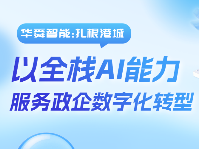 华舜智能：扎根港城，以全栈 AI 能力服务政企数字化转型