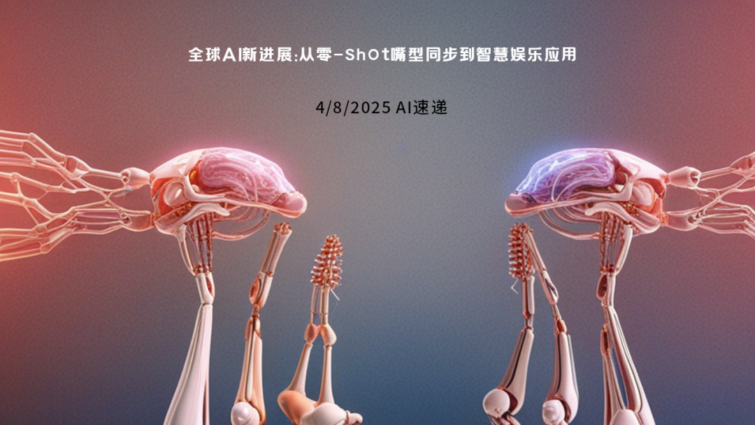4/8/2025 AI速递 | 全球AI新进展：从零-shot嘴型同步到智慧娱乐应用